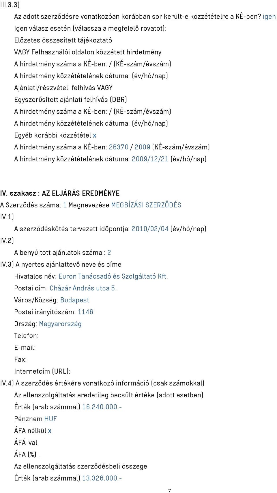 közzétételének dátuma: (év/hó/nap) Ajánlati/részvételi felhívás VAGY Egyszerűsített ajánlati felhívás (DBR) A hirdetmény száma a KÉ-ben: / (KÉ-szám/évszám) A hirdetmény közzétételének dátuma: