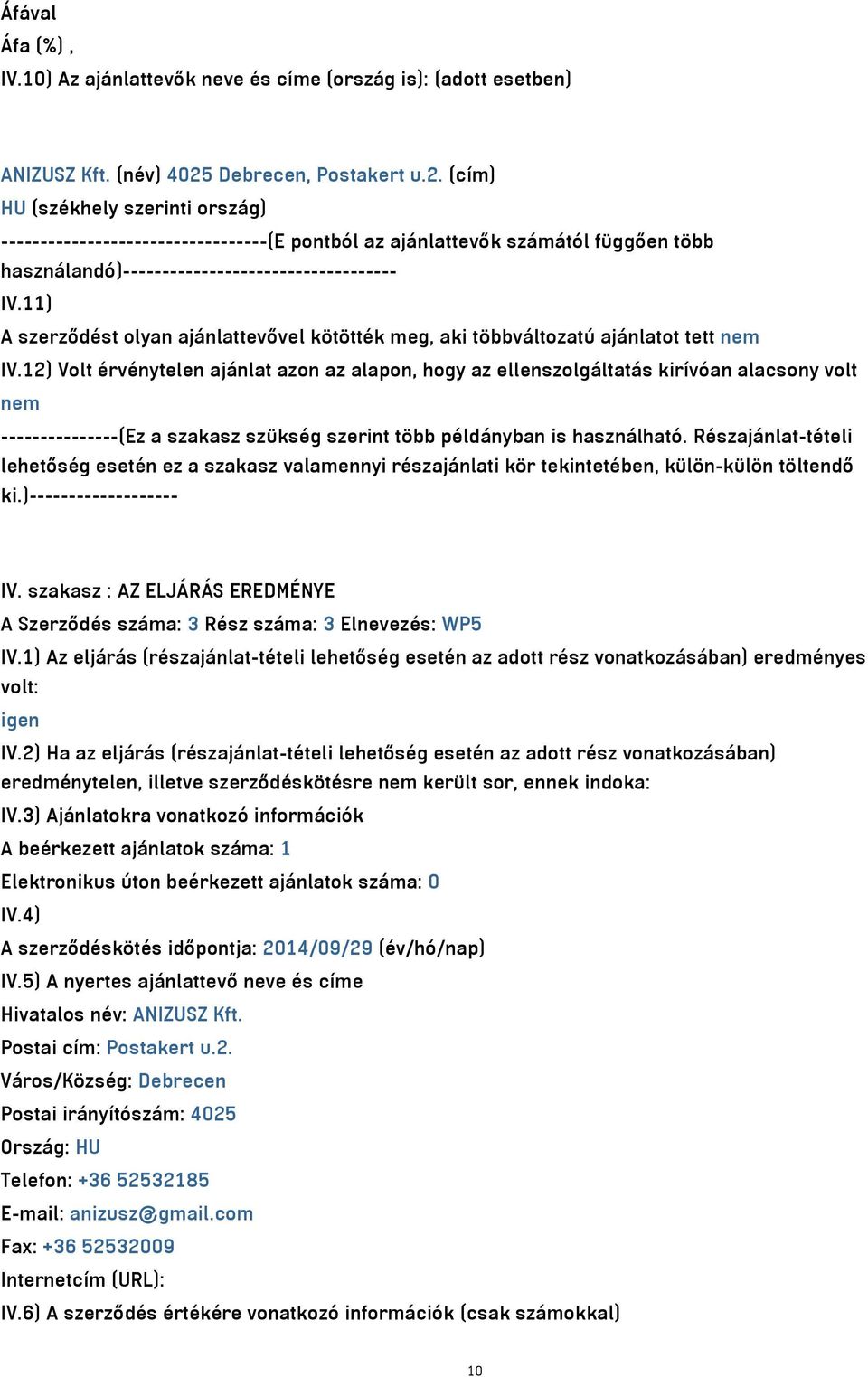 11) A szerződést olyan ajánlattevővel kötötték meg, aki többváltozatú ajánlatot tett nem IV.