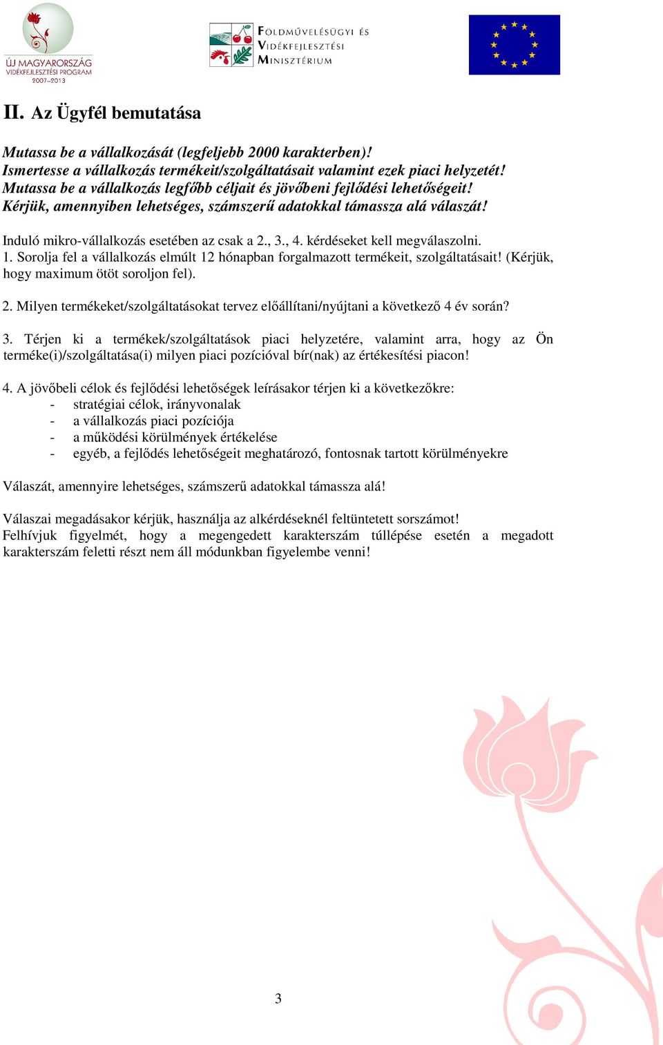 , 3., 4. kérdéseket kell megválaszolni. 1. Sorolja fel a vállalkozás elmúlt 12 hónapban forgalmazott termékeit, szolgáltatásait! (Kérjük, hogy maximum ötöt soroljon fel). 2.