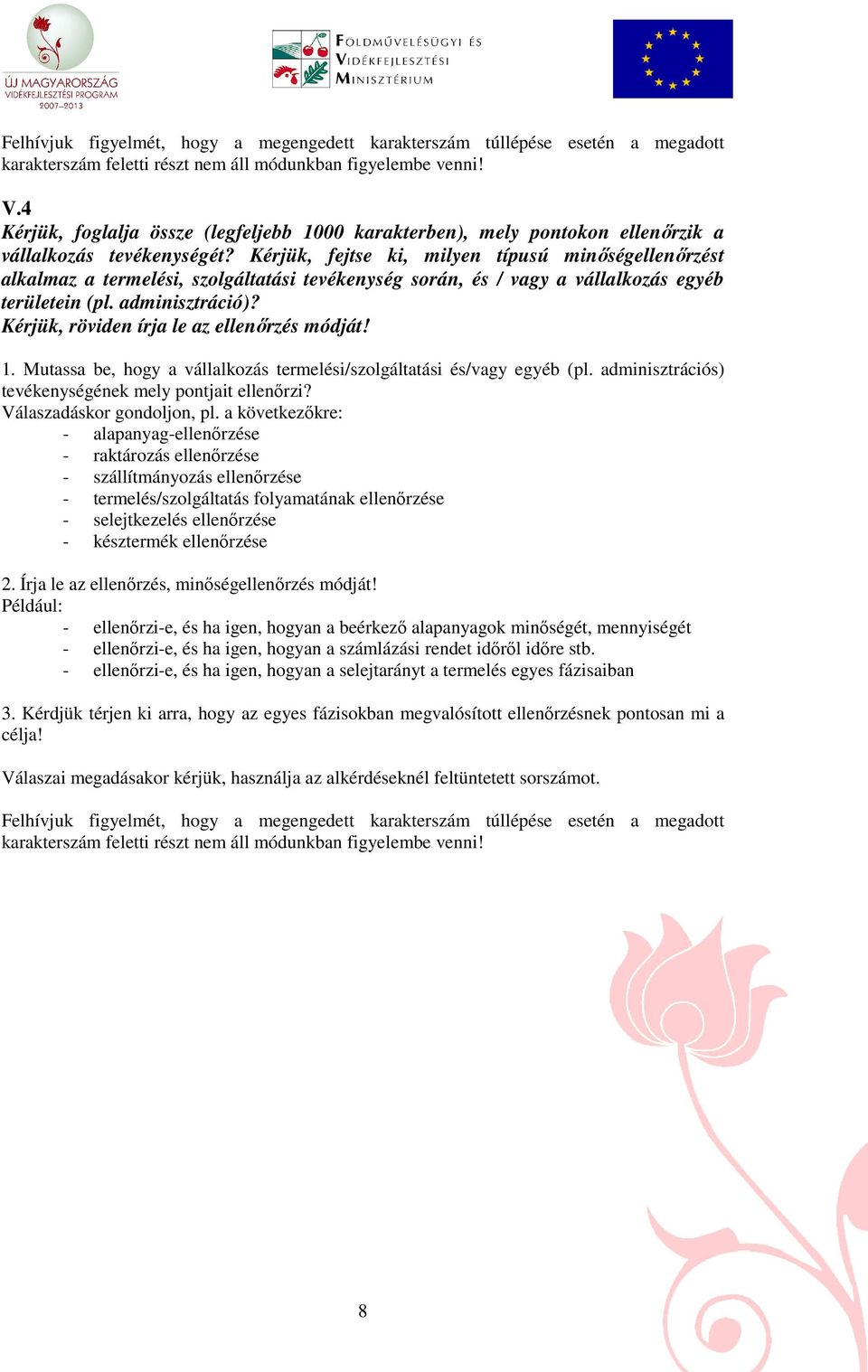 Kérjük, röviden írja le az ellenırzés módját! 1. Mutassa be, hogy a vállalkozás termelési/szolgáltatási és/vagy egyéb (pl. adminisztrációs) tevékenységének mely pontjait ellenırzi?