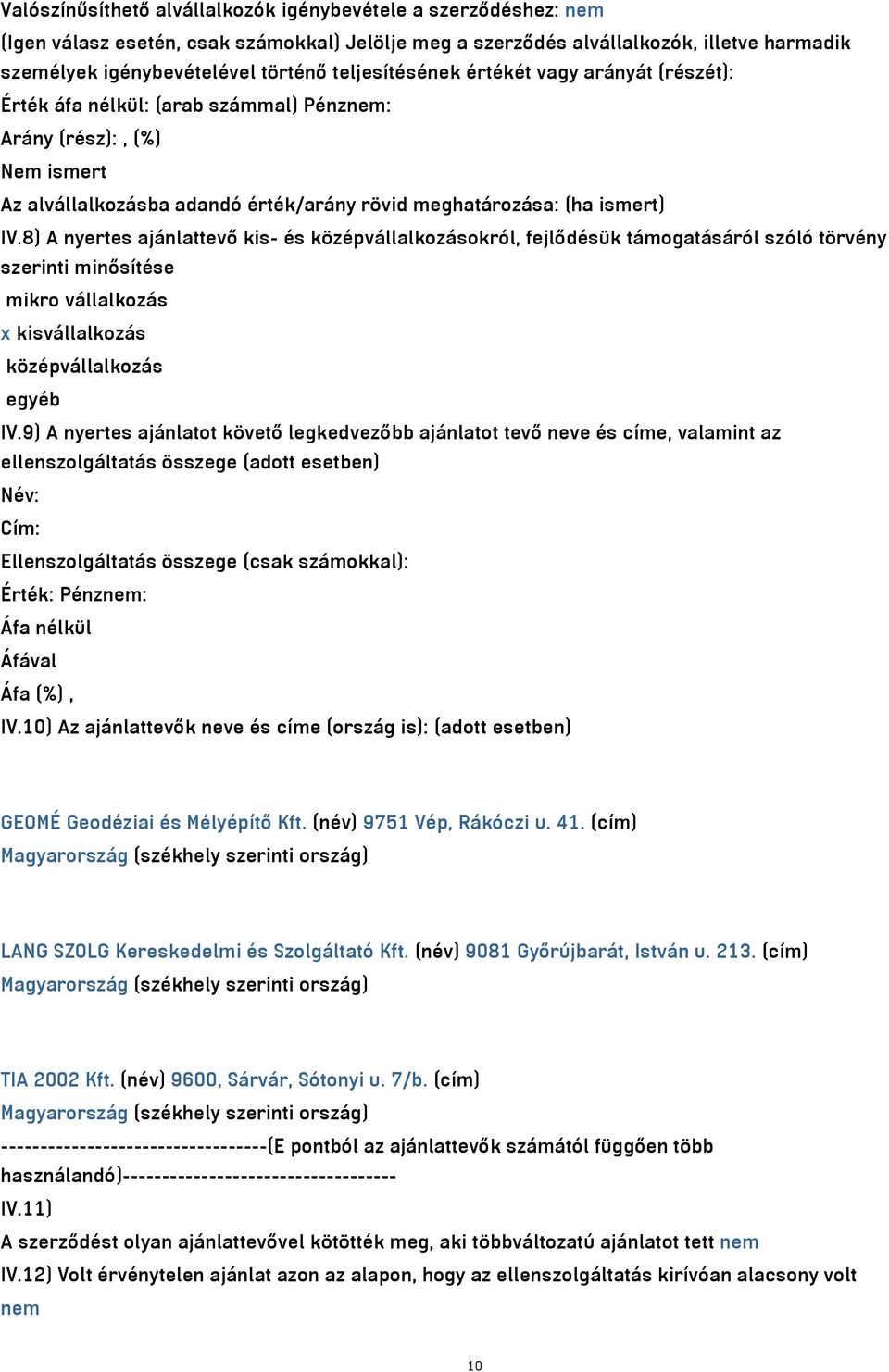 8) A nyertes ajánlattevő kis- és középvállalkozásokról, fejlődésük támogatásáról szóló törvény szerinti minősítése mikro vállalkozás x kisvállalkozás középvállalkozás egyéb IV.
