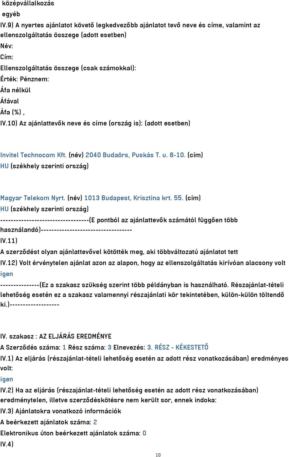 10) Az ajánlattevők neve és címe (ország is): (adott esetben) Invitel Technocom Kft. (név) 2040 Budaörs, Puskás T. u. 8-10. (cím) HU (székhely szerinti ország) Magyar Telekom Nyrt.