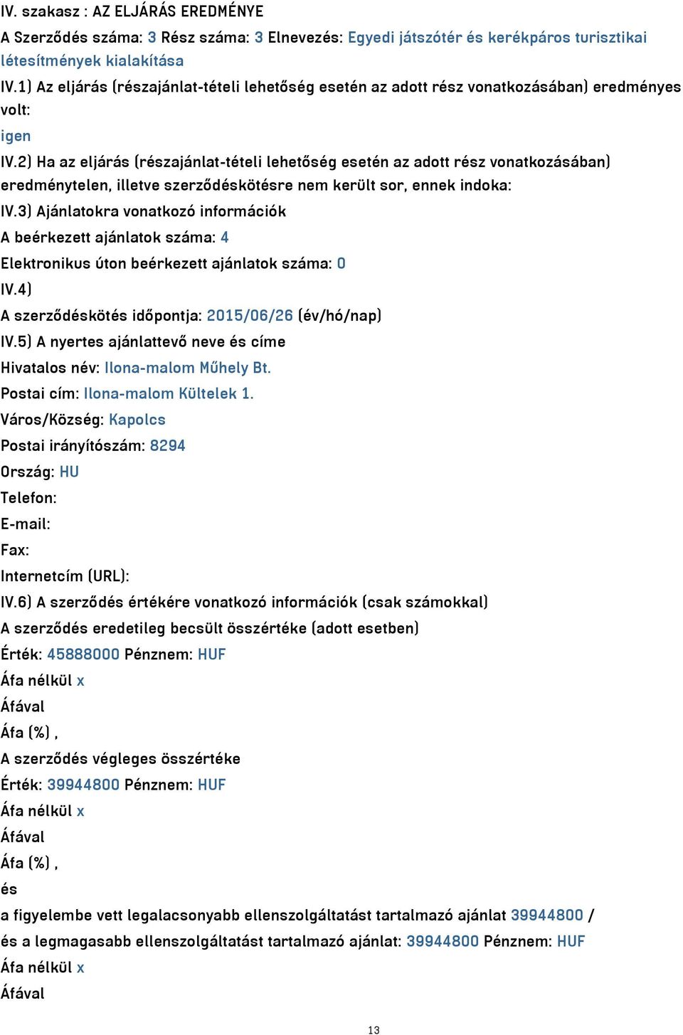 2) Ha az eljárás (részajánlat-tételi lehetőség esetén az adott rész vonatkozásában) eredménytelen, illetve szerződéskötésre nem került sor, ennek indoka: IV.