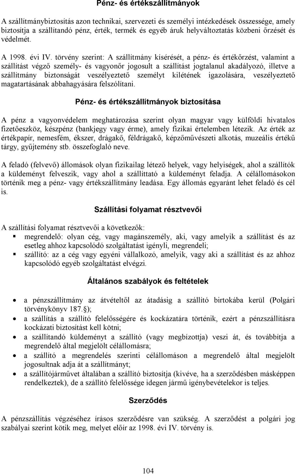 törvény szerint: A szállítmány kísérését, a pénz- és értékőrzést, valamint a szállítást végző személy- és vagyonőr jogosult a szállítást jogtalanul akadályozó, illetve a szállítmány biztonságát