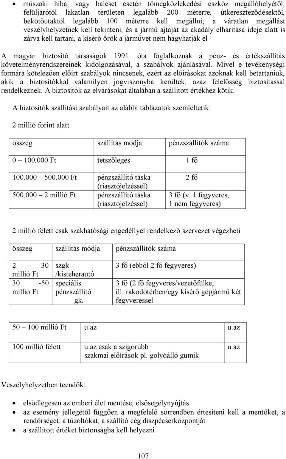 biztosító társaságok 1991. óta foglalkoznak a pénz- és értékszállítás követelményrendszereinek kidolgozásával, a szabályok ajánlásával.