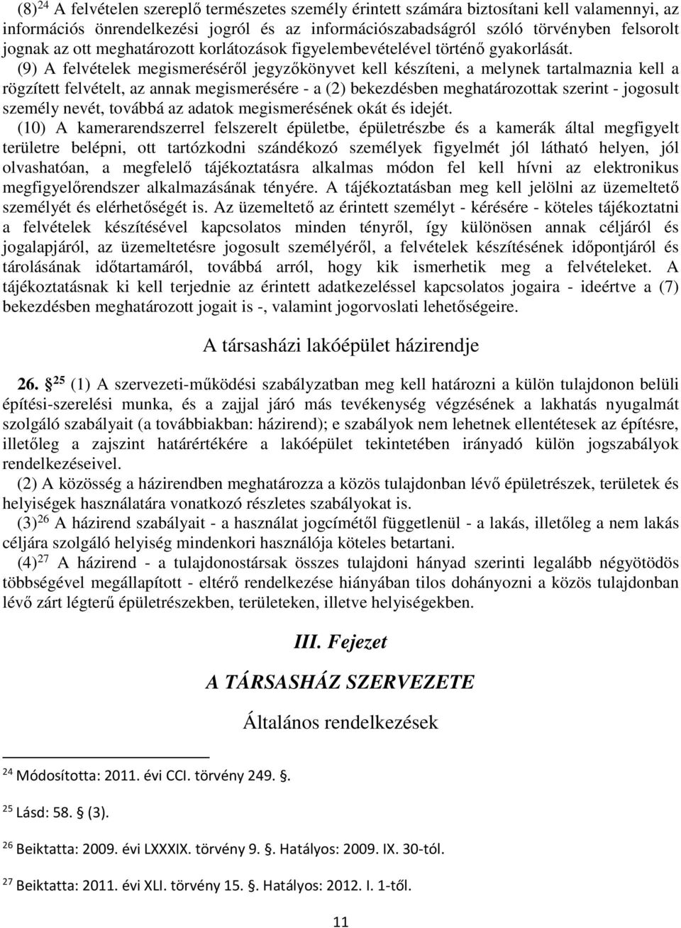 (9) A felvételek megismeréséről jegyzőkönyvet kell készíteni, a melynek tartalmaznia kell a rögzített felvételt, az annak megismerésére - a (2) bekezdésben meghatározottak szerint - jogosult személy