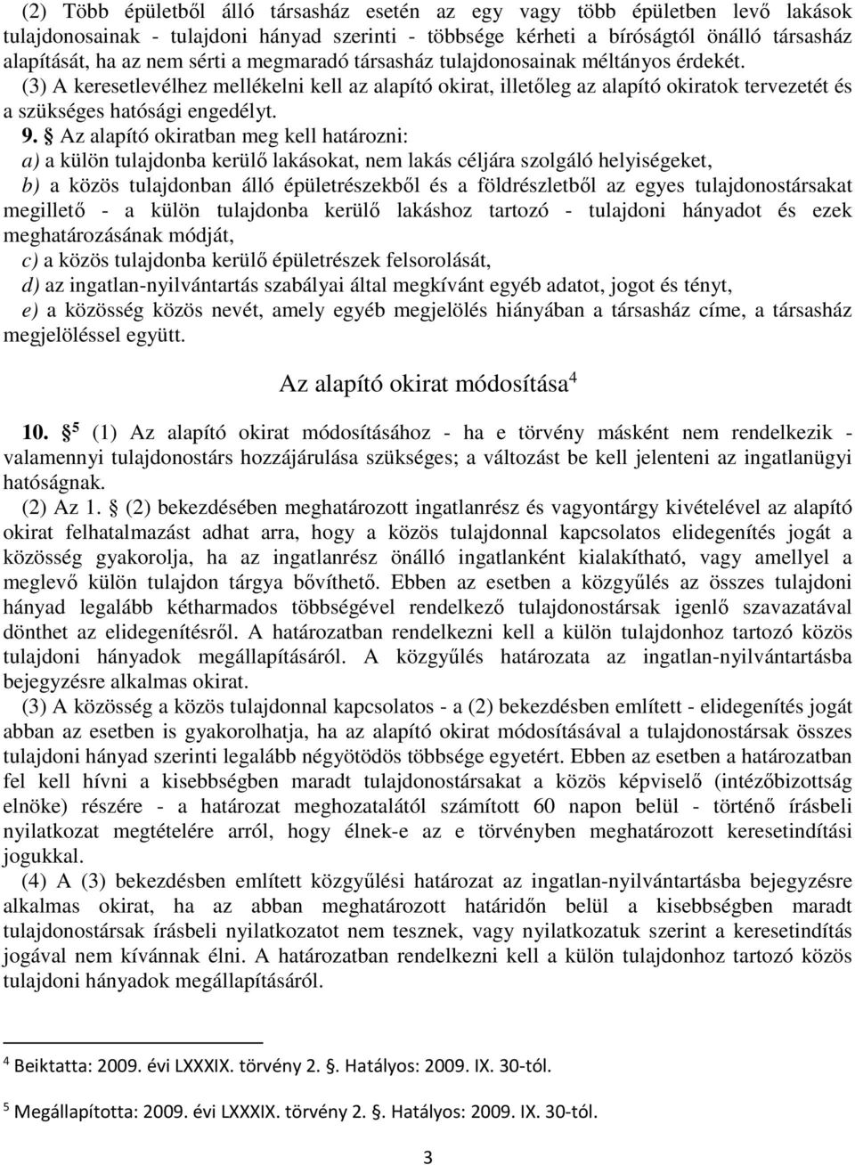 Az alapító okiratban meg kell határozni: a) a külön tulajdonba kerülő lakásokat, nem lakás céljára szolgáló helyiségeket, b) a közös tulajdonban álló épületrészekből és a földrészletből az egyes