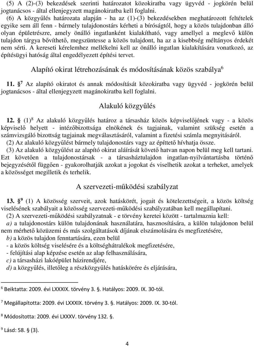 épületrészre, amely önálló ingatlanként kialakítható, vagy amellyel a meglevő külön tulajdon tárgya bővíthető, megszüntesse a közös tulajdont, ha az a kisebbség méltányos érdekét nem sérti.