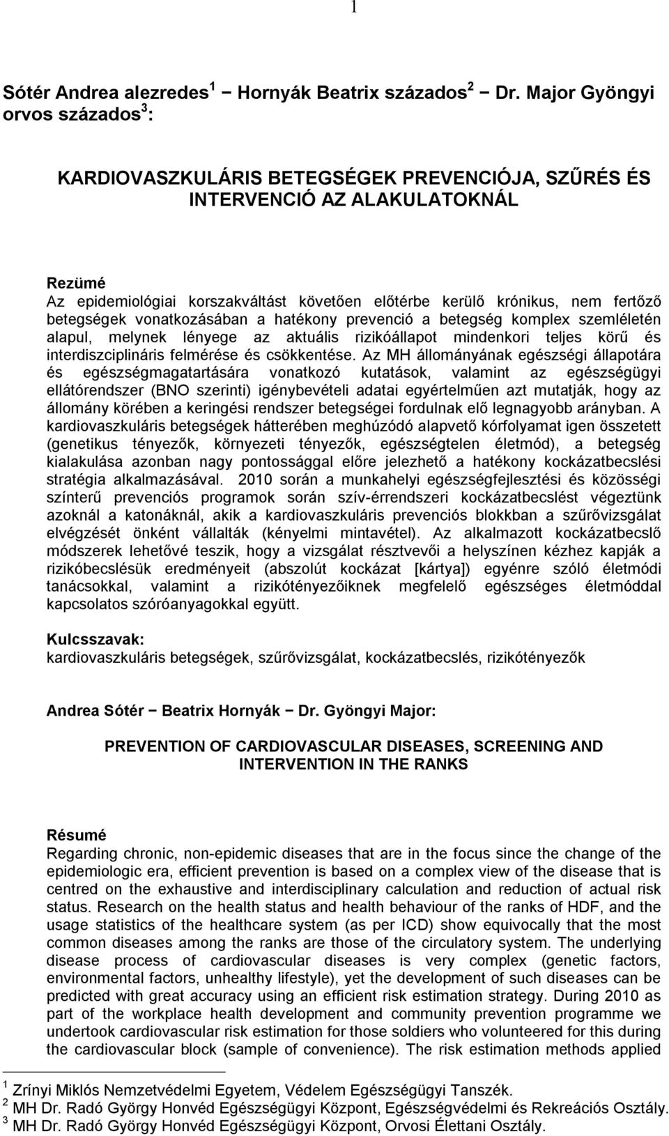 fertőző betegségek vonatkozásában a hatékony prevenció a betegség komplex szemléletén alapul, melynek lényege az aktuális rizikóállapot mindenkori teljes körű és interdiszciplináris felmérése és
