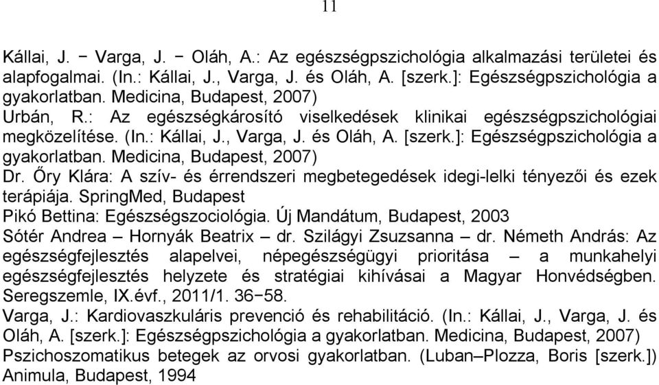 ]: Egészségpszichológia a gyakorlatban. Medicina, Budapest, 2007) Dr. Őry Klára: A szív- és érrendszeri megbetegedések idegi-lelki tényezői és ezek terápiája.