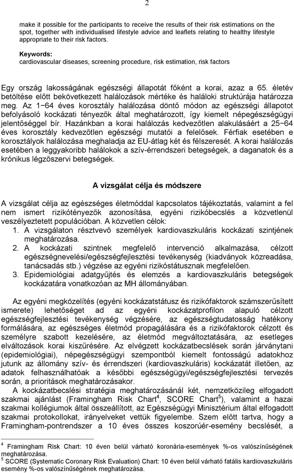 életév betöltése előtt bekövetkezett halálozások mértéke és haláloki struktúrája határozza meg.