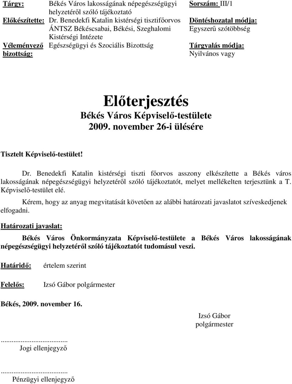 Egyszerő szótöbbség Tárgyalás módja: Nyilvános vagy Elıterjesztés Békés Város Képviselı-testülete 2009. november 26-i ülésére Tisztelt Képviselı-testület! Dr.