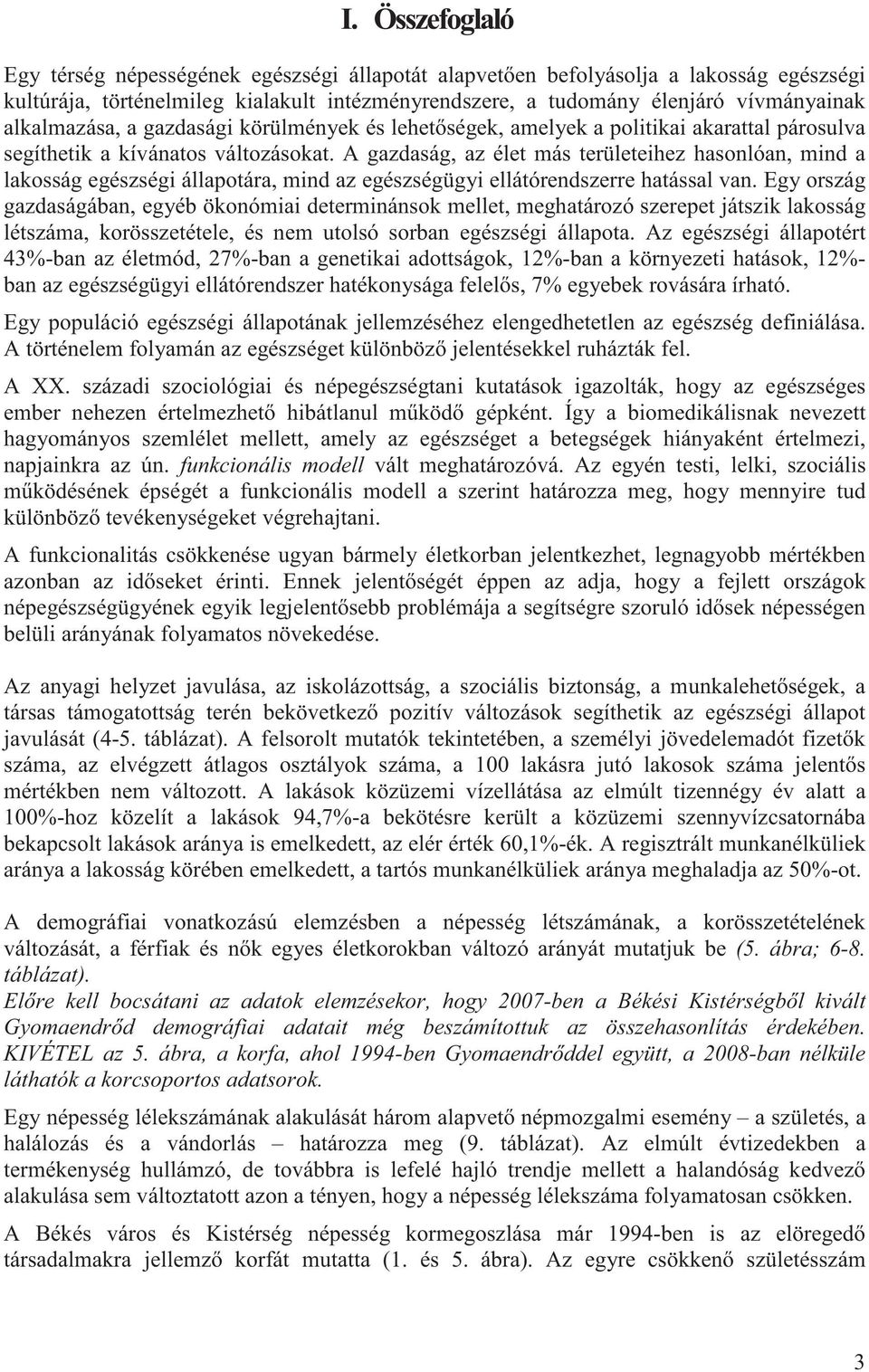 A gazdaság, az élet más területeihez hasonlóan, mind a lakosság egészségi állapotára, mind az egészségügyi ellátórendszerre hatással van.