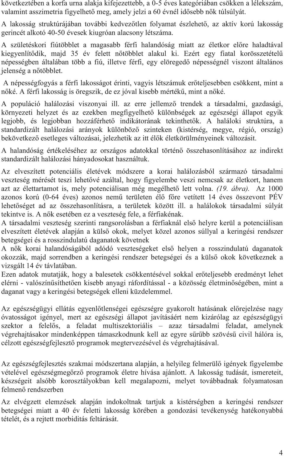 A születéskori fiútöbblet a magasabb férfi halandóság miatt az életkor el re haladtával kiegyenlít dik, majd 35 év felett n többlet alakul ki.