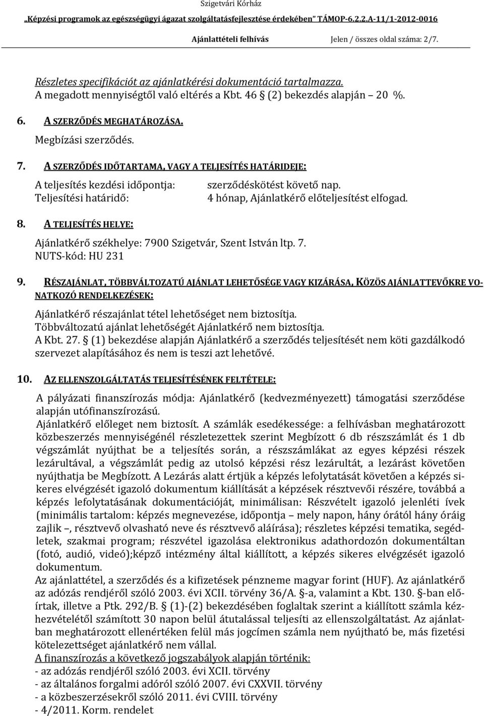 A TELJESÍTÉS HELYE: Ajánlatkérő székhelye: 7900 Szigetvár, Szent István ltp. 7. NUTS-kód: HU 231 szerződéskötést követő nap. 4 hónap, Ajánlatkérő előteljesítést elfogad. 9.