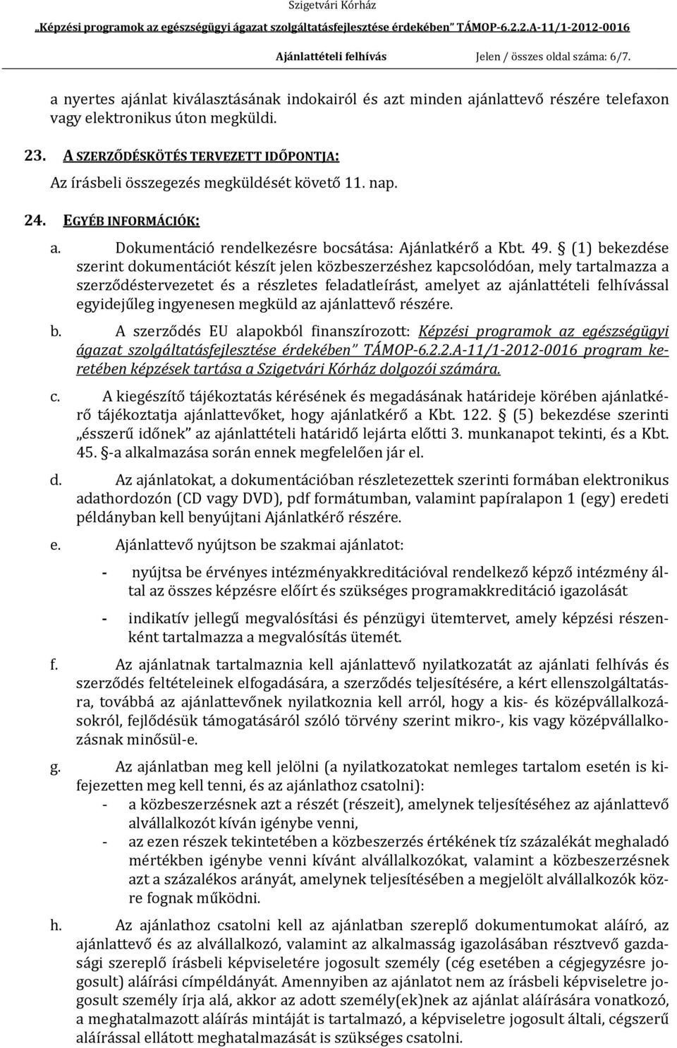 (1) bekezdése szerint dokumentációt készít jelen közbeszerzéshez kapcsolódóan, mely tartalmazza a szerződéstervezetet és a részletes feladatleírást, amelyet az ajánlattételi felhívással egyidejűleg