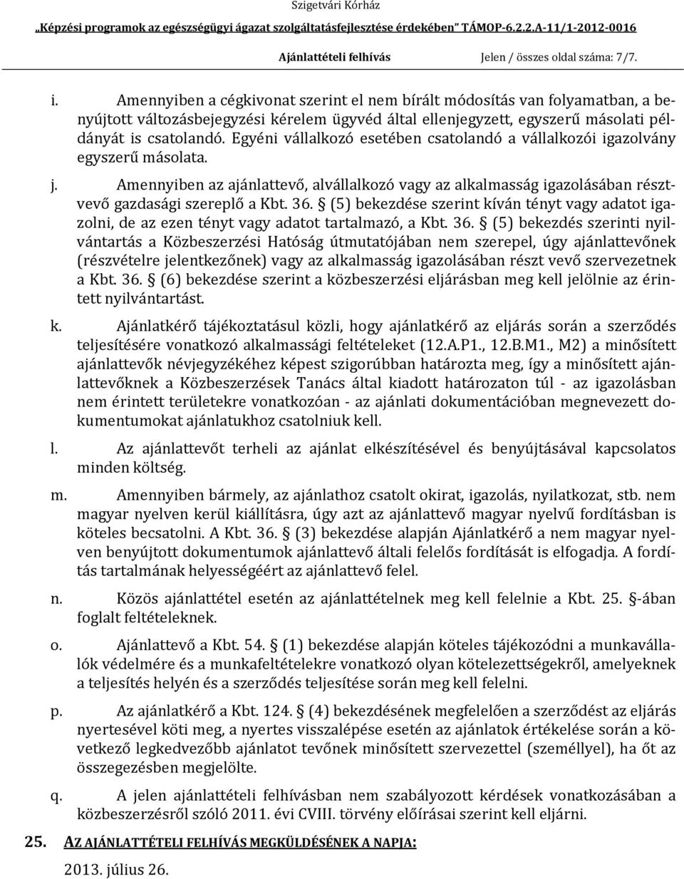 Egyéni vállalkozó esetében csatolandó a vállalkozói igazolvány egyszerű másolata. j. Amennyiben az ajánlattevő, alvállalkozó vagy az alkalmasság igazolásában résztvevő gazdasági szereplő a Kbt. 36.