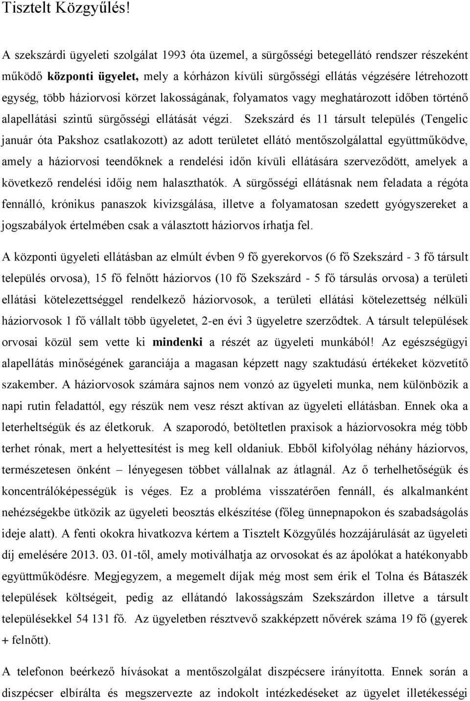 háziorvosi körzet lakosságának, folyamatos vagy meghatározott időben történő alapellátási szintű sürgősségi ellátását végzi.