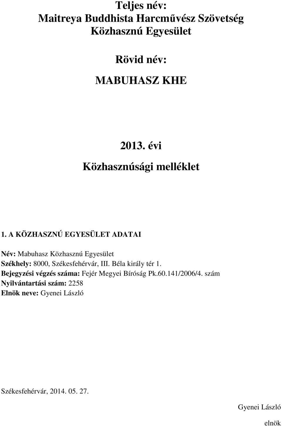 A KÖZHASZNÚ EGYESÜLET ADATAI Név: Mabuhasz Közhasznú Egyesület Székhely: 8000,