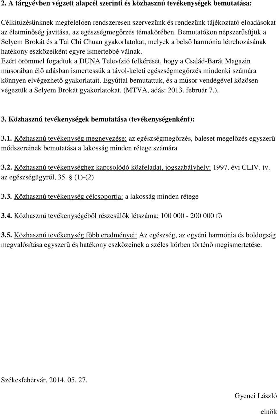 Ezért örömmel fogadtuk a DUNA Televízió felkérését, hogy a Család-Barát Magazin műsorában élő adásban ismertessük a távol-keleti egészségmegőrzés mindenki számára könnyen elvégezhető gyakorlatait.