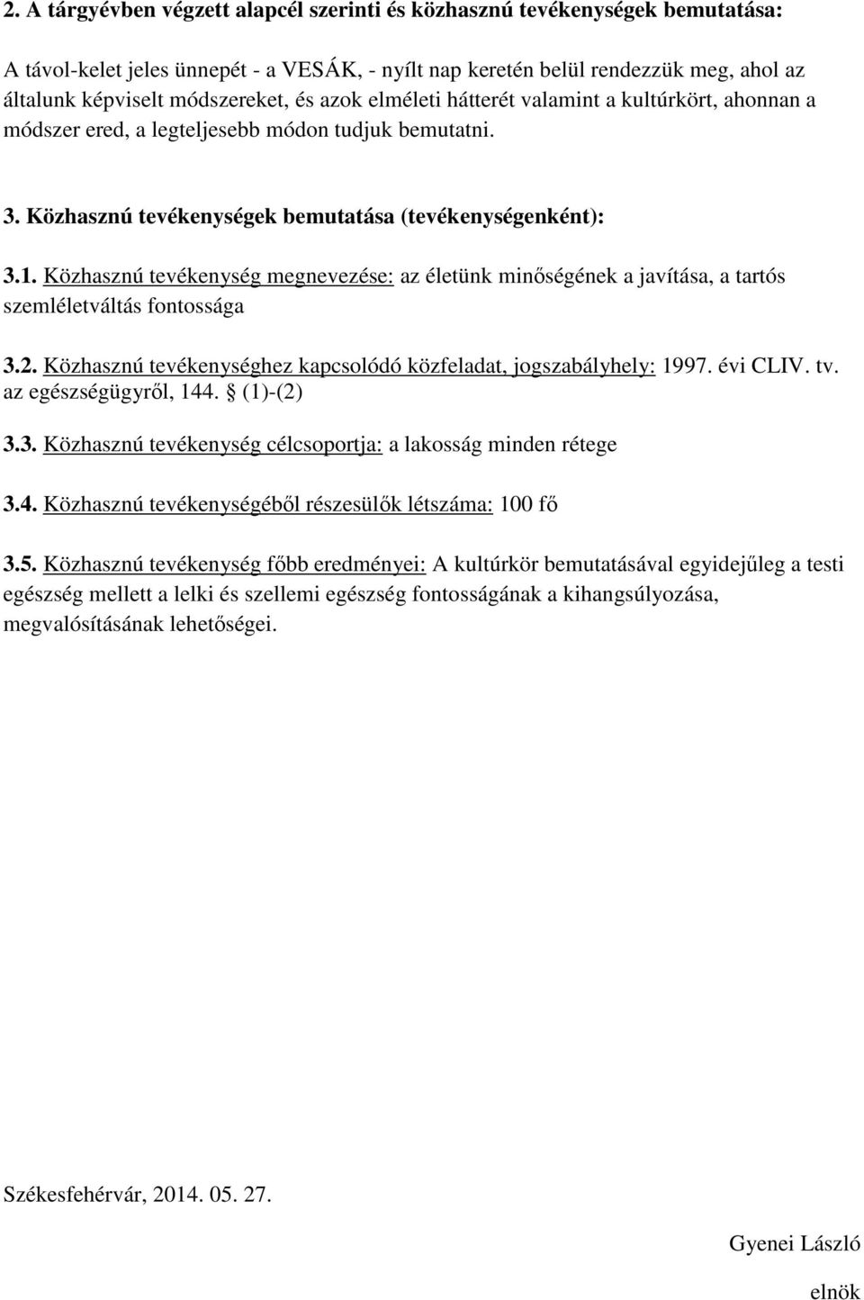 Közhasznú tevékenység megnevezése: az életünk minőségének a javítása, a tartós szemléletváltás fontossága az egészségügyről, 144