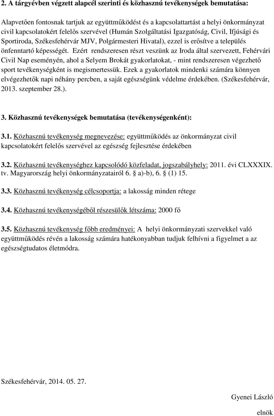 Ezért rendszeresen részt veszünk az Iroda által szervezett, Fehérvári Civil Nap eseményén, ahol a Selyem Brokát gyakorlatokat, - mint rendszeresen végezhető sport tevékenységként is megismertessük.