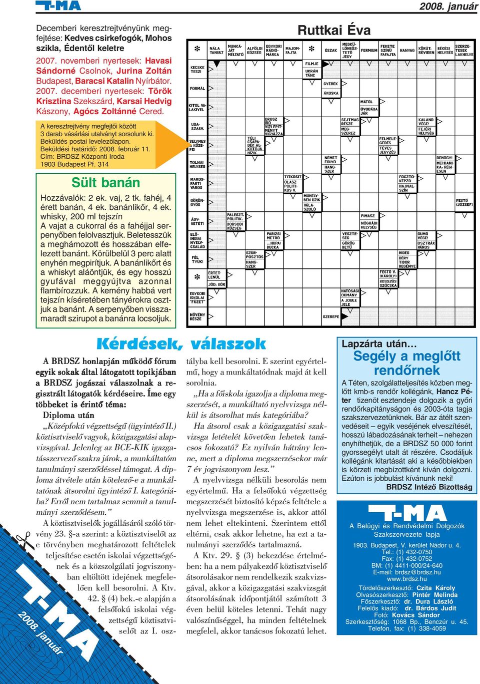 Ruttkai Éva A keresztrejtvény megfejtõi között 3 darab vásárlási utalványt sorsolunk ki. Beküldés postai levelezõlapon. Beküldési határidõ: 2008. február 11.