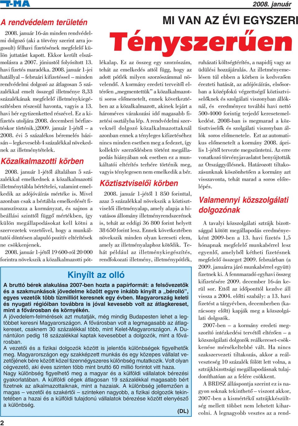 január 1-jei hatállyal februári kifizetéssel minden rendvédelmi dolgozó az átlagosan 5 százalékkal emelt összegû illetménye 8,33 százalékának megfelelõ illetménykiegészítésben részesül havonta,