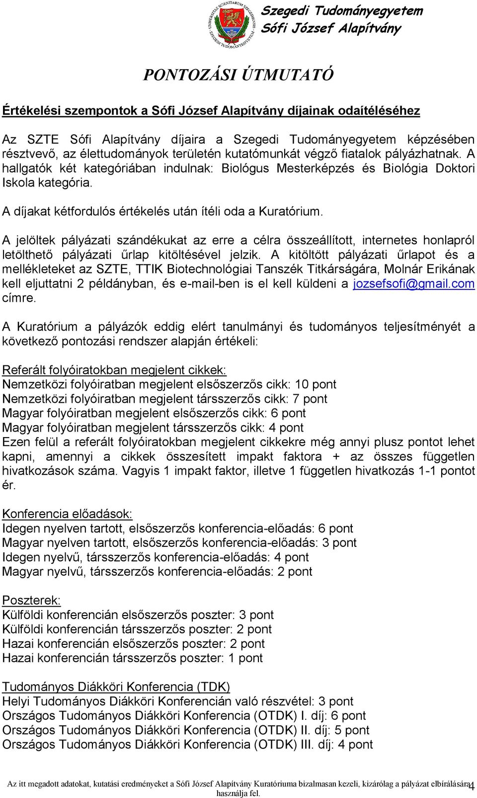 A jelöltek pályázati szándékukat az erre a célra összeállított, internetes honlapról letölthető pályázati űrlap kitöltésével jelzik.