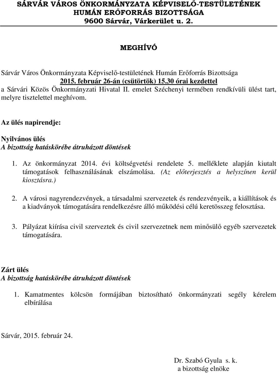 Az ülés napirendje: Nyilvános ülés A bizottság hatáskörébe átruházott döntések 1. Az önkormányzat 2014. évi költségvetési rendelete 5.