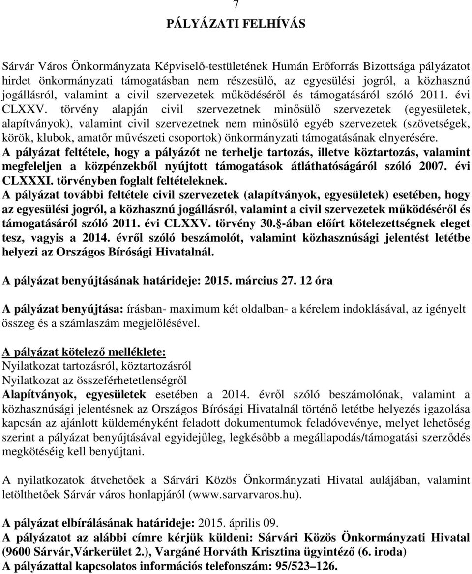 törvény alapján civil szervezetnek minősülő szervezetek (egyesületek, alapítványok), valamint civil szervezetnek nem minősülő egyéb szervezetek (szövetségek, körök, klubok, amatőr művészeti