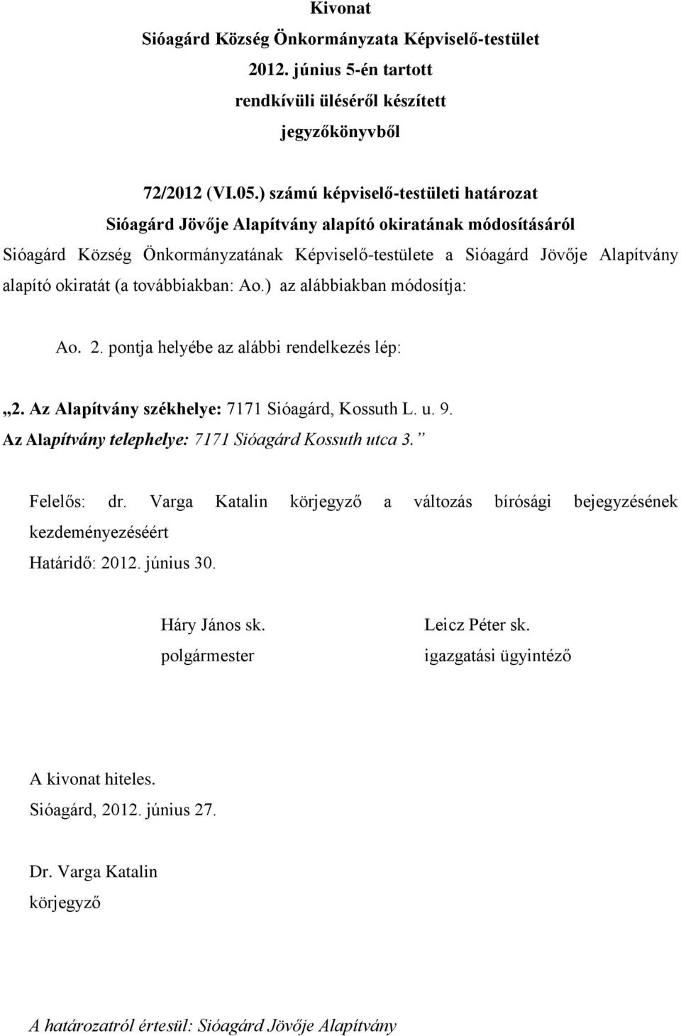 Képviselő-testülete a Sióagárd Jövője Alapítvány alapító okiratát (a továbbiakban: Ao.) az alábbiakban módosítja: Ao. 2.