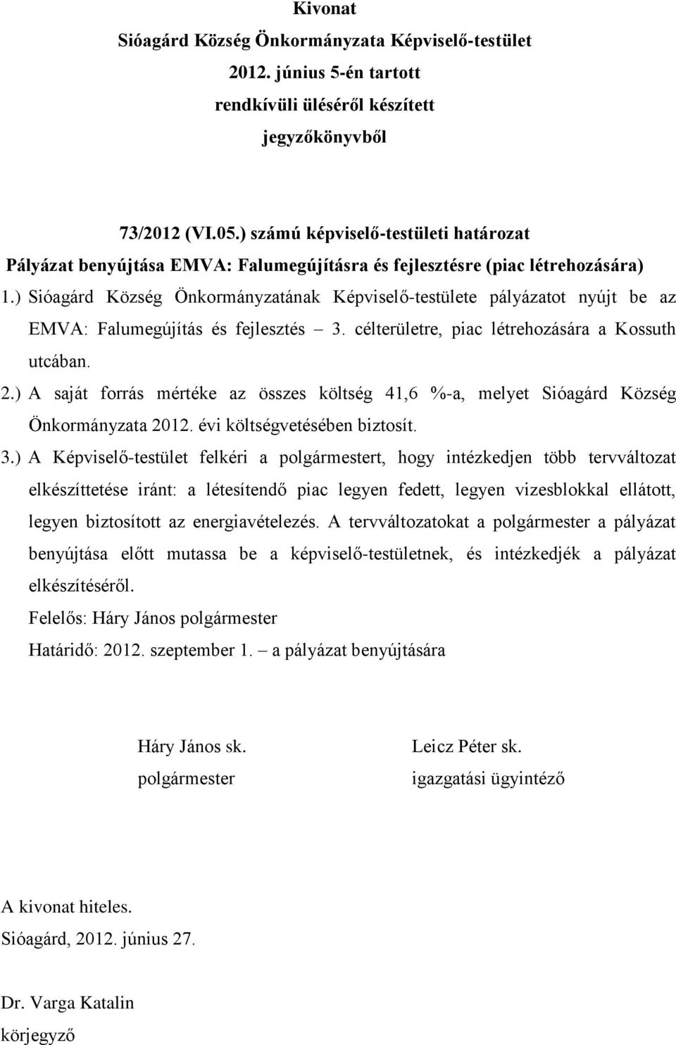 ) A saját forrás mértéke az összes költség 41,6 %-a, melyet Sióagárd Község Önkormányzata 2012. évi költségvetésében biztosít. 3.