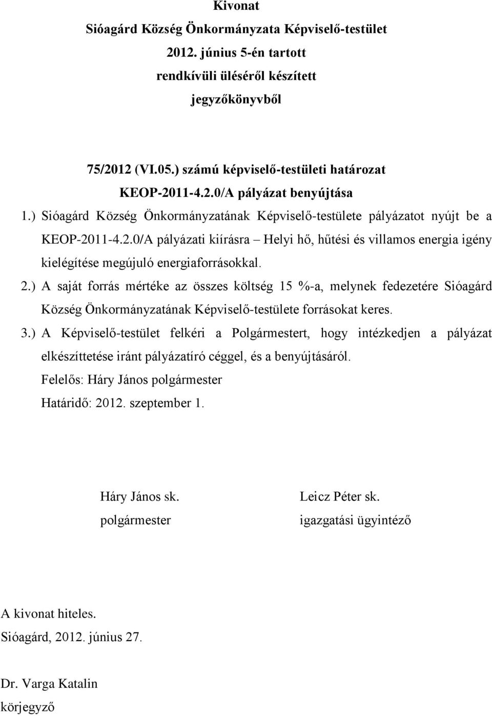 11-4.2.0/A pályázati kiírásra Helyi hő, hűtési és villamos energia igény kielégítése megújuló energiaforrásokkal. 2.