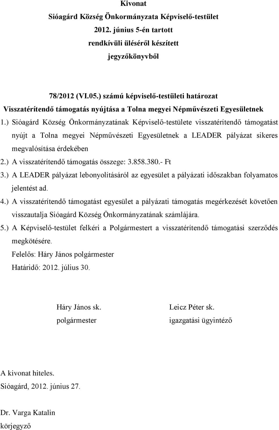 ) A visszatérítendő támogatás összege: 3.858.380.- Ft 3.) A LEADER pályázat lebonyolításáról az egyesület a pályázati időszakban folyamatos jelentést ad. 4.