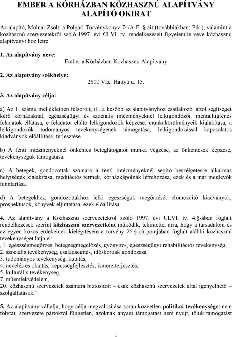 Az alapítvány célja: a) Az 1. számú mellékletben felsorolt, ill.