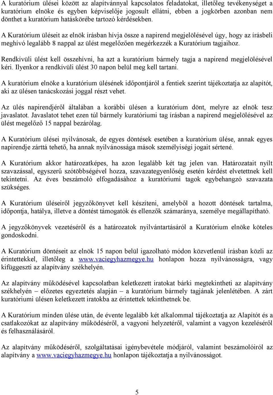 A Kuratórium üléseit az elnök írásban hívja össze a napirend megjelölésével úgy, hogy az írásbeli meghívó legalább 8 nappal az ülést megelőzően megérkezzék a Kuratórium tagjaihoz.