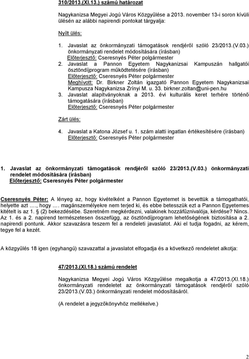 Javaslat a Pannon Egyetem Nagykanizsai Kampuszán hallgatói ösztöndíjprogram működtetésére (írásban) Meghívott: Dr. Birkner Zoltán igazgató Pannon Egyetem Nagykanizsai Kampusza Nagykanizsa Zrínyi M. u.