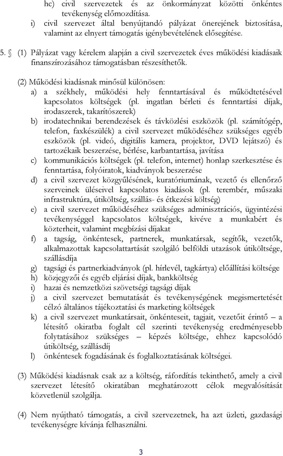 (1) Pályázat vagy kérelem alapján a civil szervezetek éves működési kiadásaik finanszírozásához támogatásban részesíthetők.