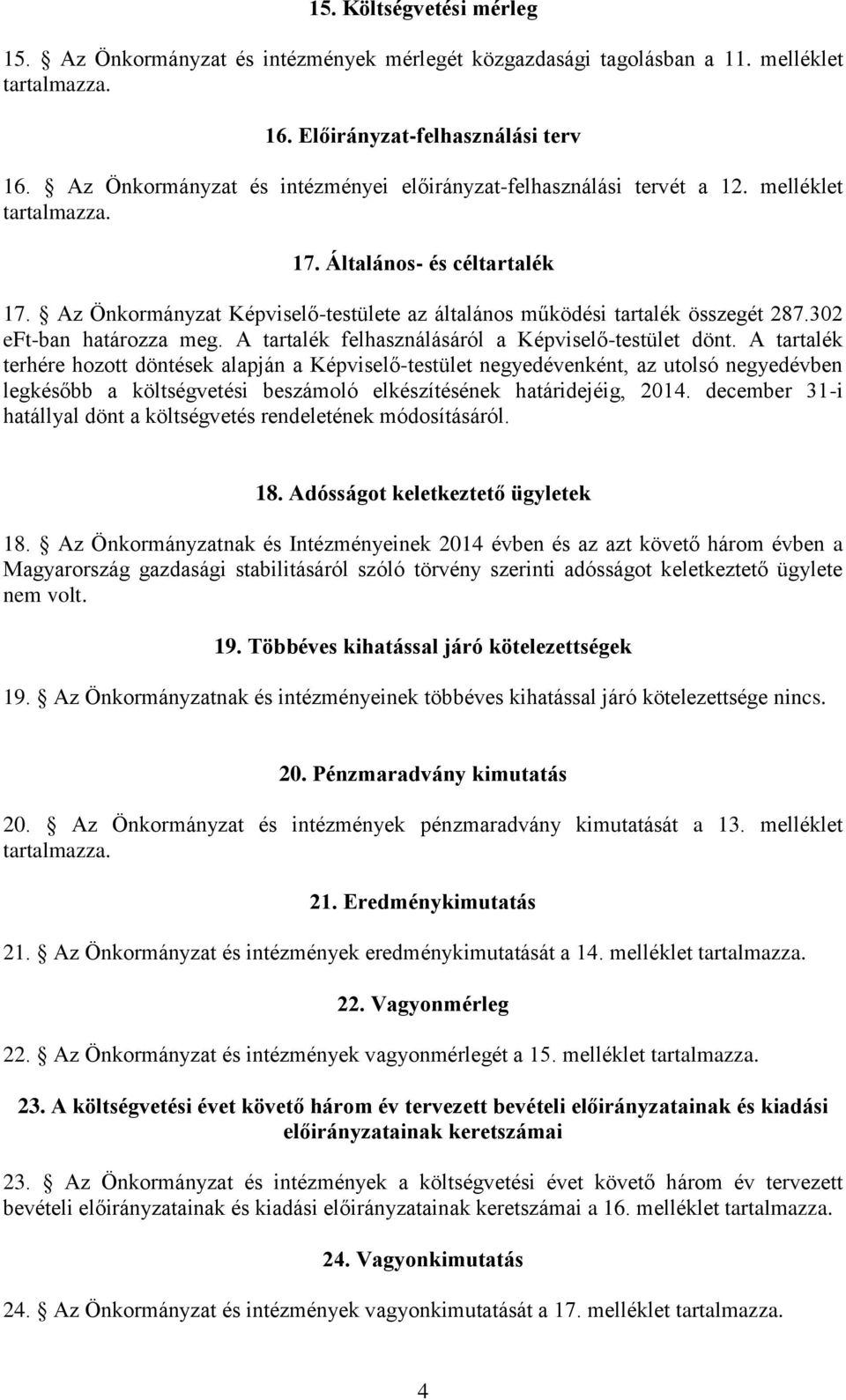 Az Önkormányzat Képviselő-testülete az általános működési tartalék összegét 287.302 eft-ban határozza meg. A tartalék felhasználásáról a Képviselő-testület dönt.