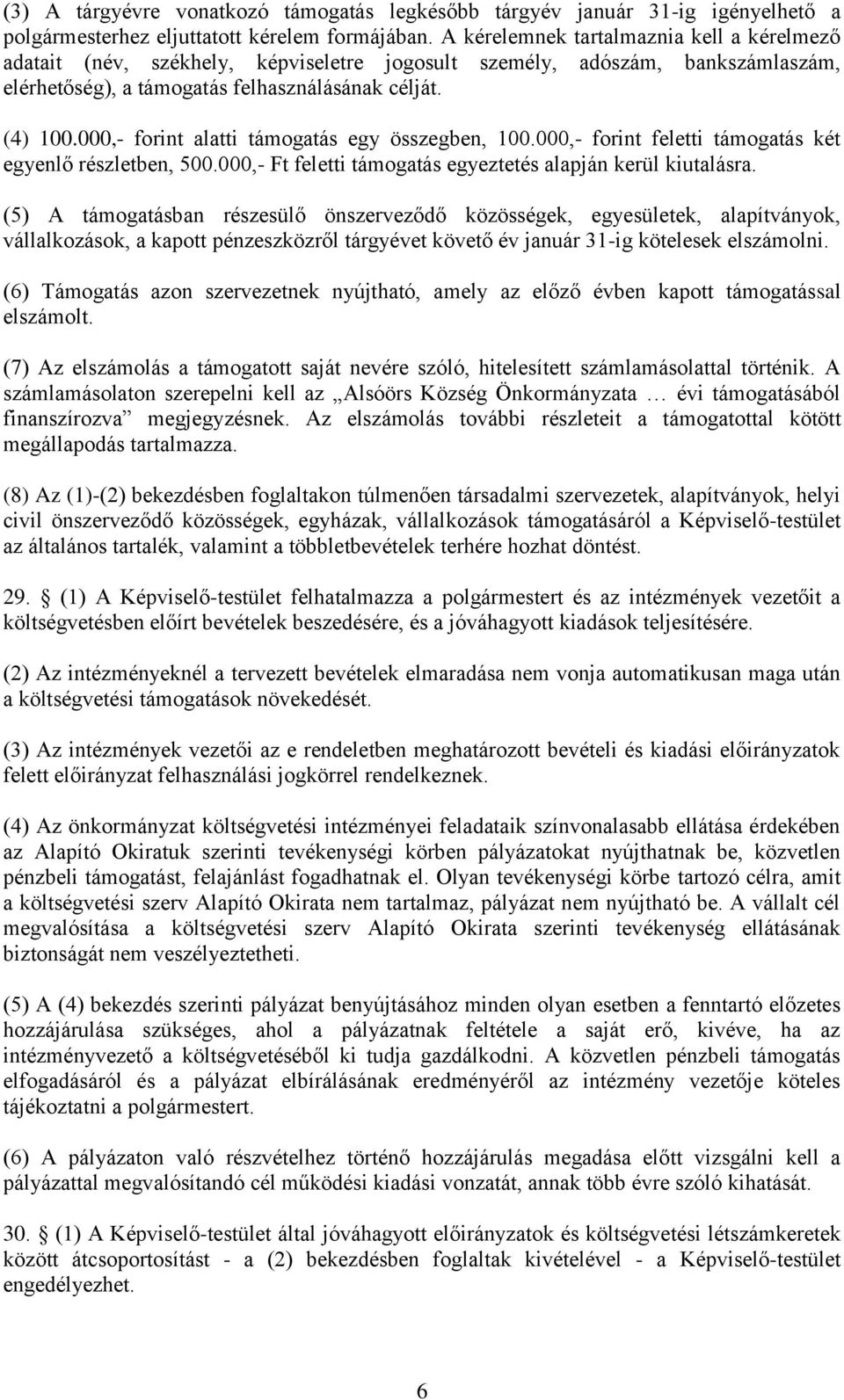 000,- forint alatti támogatás egy összegben, 100.000,- forint feletti támogatás két egyenlő részletben, 500.000,- Ft feletti támogatás egyeztetés alapján kerül kiutalásra.