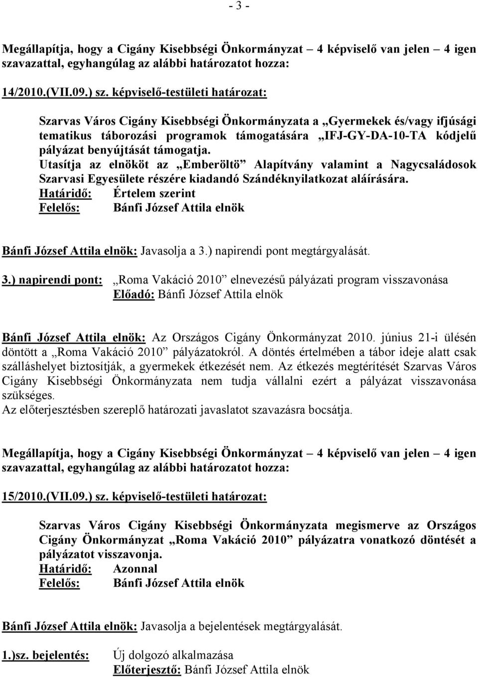 támogatja. Utasítja az elnököt az Emberöltö Alapítvány valamint a Nagycsaládosok Szarvasi Egyesülete részére kiadandó Szándéknyilatkozat aláírására. Határidő: Értelem szerint elnök: Javasolja a 3.