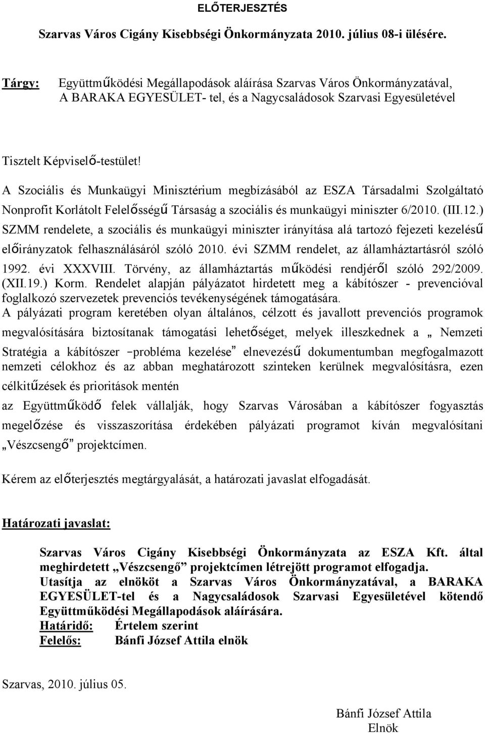 A Szociális és Munkaügyi Minisztérium megbízásából az ESZA Társadalmi Szolgáltató Nonprofit Korlátolt Felelősségű Társaság a szociális és munkaügyi miniszter 6/2010. (III.12.