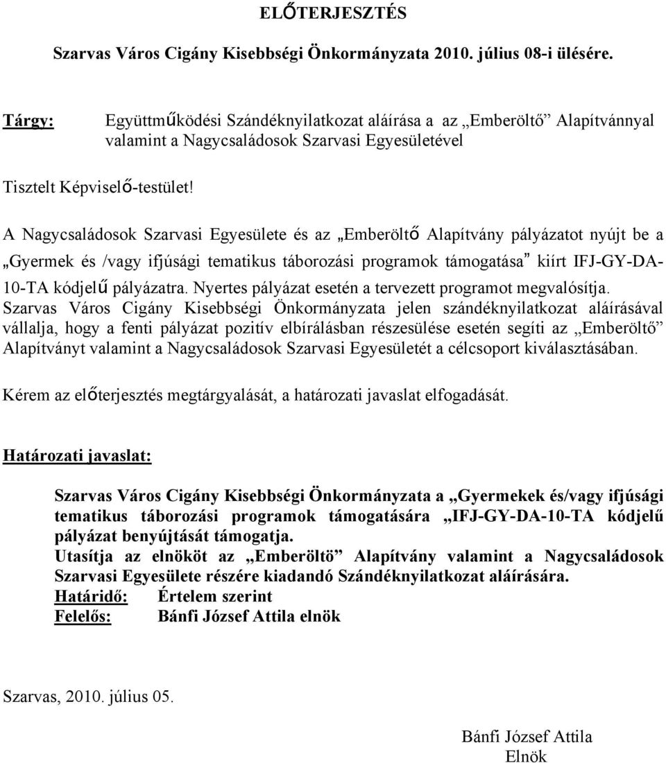 A Nagycsaládosok Szarvasi Egyesülete és az Emberöltő Alapítvány pályázatot nyújt be a Gyermek és /vagy ifjúsági tematikus táborozási programok támogatása kiírt IFJ-GY-DA- 10-TA kódjelű pályázatra.