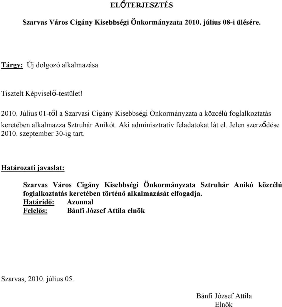 Július 01-től a Szarvasi Cigány Kisebbségi Önkormányzata a közcélú foglalkoztatás keretében alkalmazza Sztruhár Anikót.