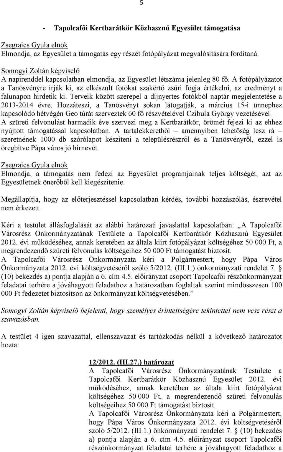 A fotópályázatot a Tanösvényre írják ki, az elkészült fotókat szakértő zsűri fogja értékelni, az eredményt a falunapon hirdetik ki.
