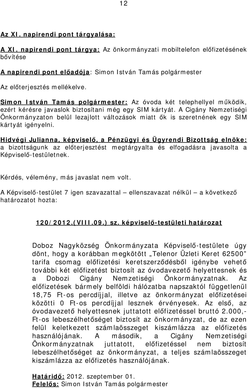 A Cigány Nemzetiségi Önkormányzaton belül lezajlott változások miatt ők is szeretnének egy SIM kártyát igényelni. 120/2012.(VIII.09.) sz.