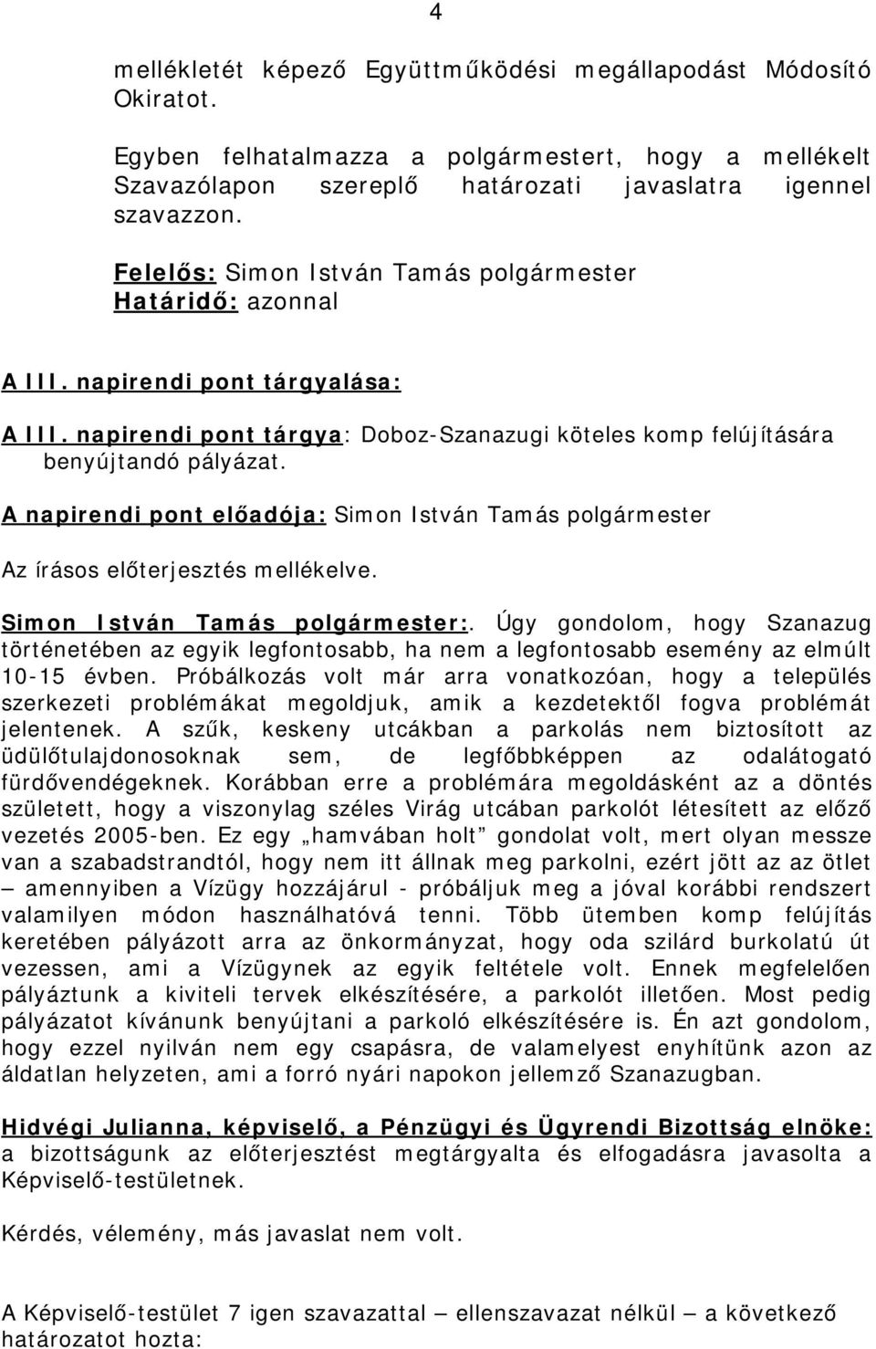 Simon István Tamás polgármester:. Úgy gondolom, hogy Szanazug történetében az egyik legfontosabb, ha nem a legfontosabb esemény az elmúlt 10-15 évben.