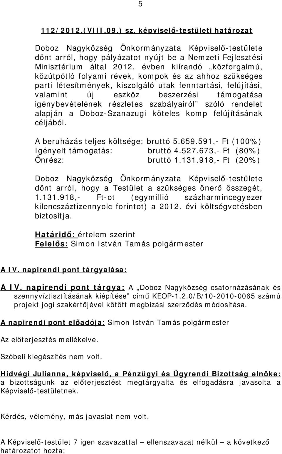 igénybevételének részletes szabályairól szóló rendelet alapján a Doboz-Szanazugi köteles komp felújításának céljából. A beruházás teljes költsége: bruttó 5.659.