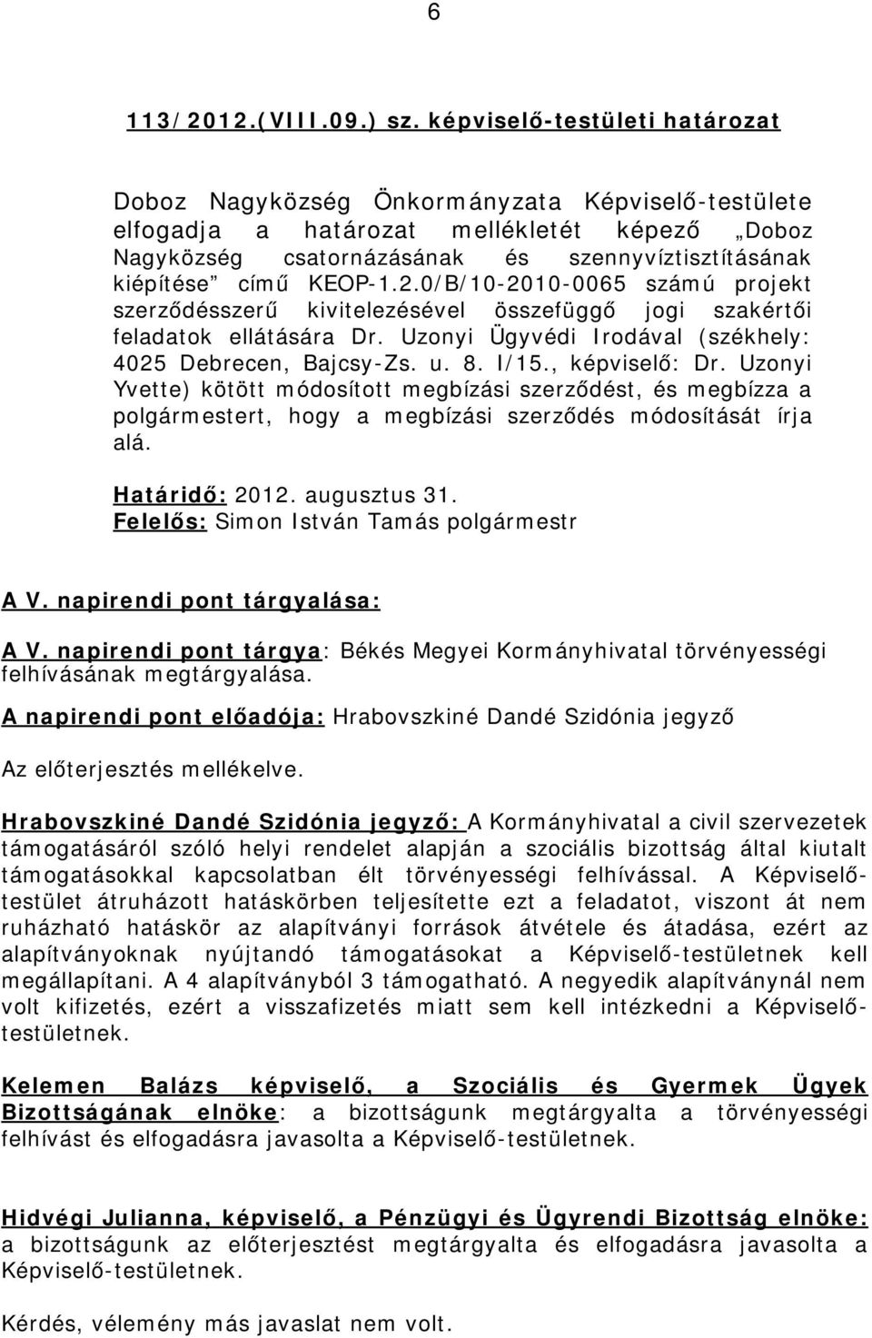 KEOP-1.2.0/B/10-2010-0065 számú projekt szerződésszerű kivitelezésével összefüggő jogi szakértői feladatok ellátására Dr. Uzonyi Ügyvédi Irodával (székhely: 4025 Debrecen, Bajcsy-Zs. u. 8. I/15.